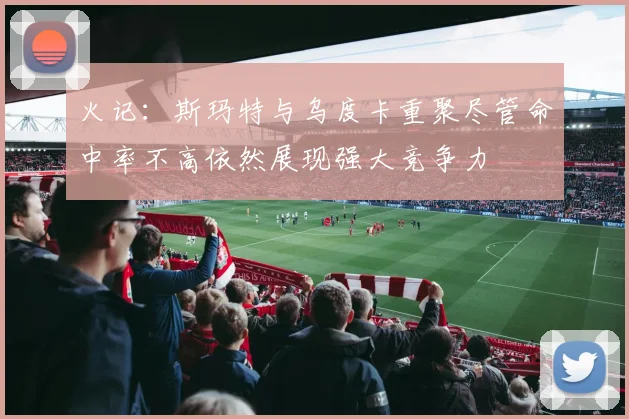 火记：斯玛特与乌度卡重聚尽管命中率不高依然展现强大竞争力